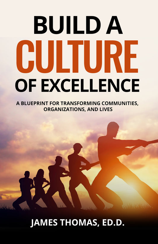 Build a Culture of Excellence: A Blueprint for Transforming Communities, Organizations, and Lives